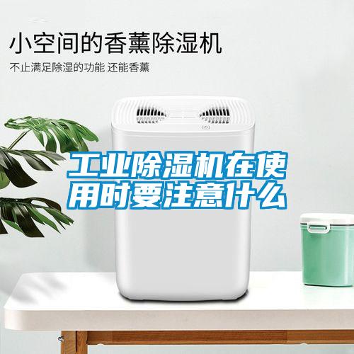 工业除湿机在使用时要注意什么