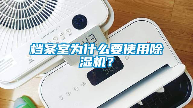 档案室为什么要使用除湿机？