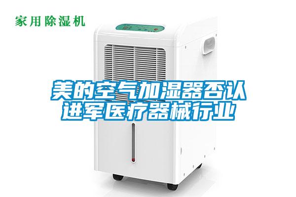 美的空气加湿器否认进军医疗器械行业