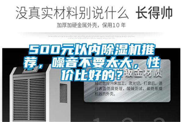 500元以内除湿机推荐，噪音不要太大，性价比好的？