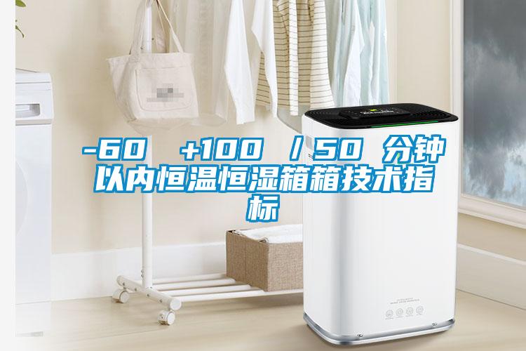 -60℃→+100℃／50 分钟以内恒温恒湿箱箱技术指标