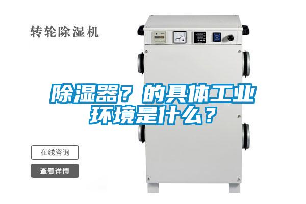 除湿器？的具体工业环境是什么？