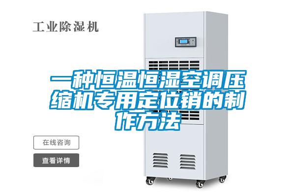 一种恒温恒湿空调压缩机专用定位销的制作方法