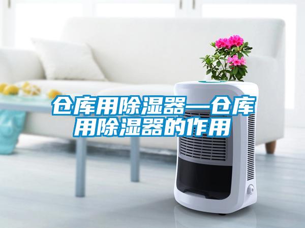 仓库用除湿器—仓库用除湿器的作用