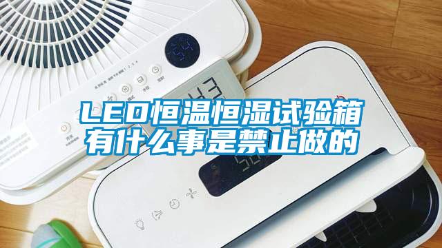 LED恒温恒湿试验箱有什么事是禁止做的