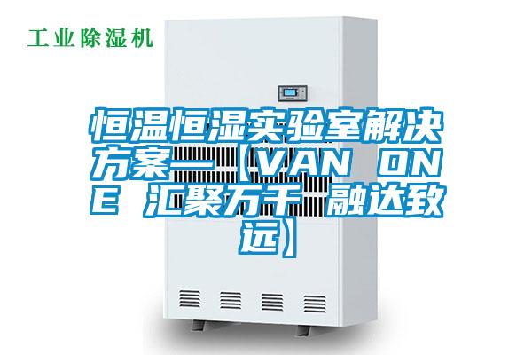 恒温恒湿实验室解决方案—【VAN ONE 汇聚万千 融达致远】