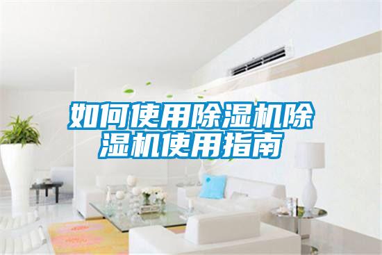 如何使用除湿机除湿机使用指南