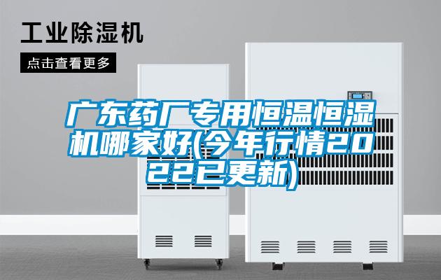 广东药厂专用恒温恒湿机哪家好(今年行情2022已更新)