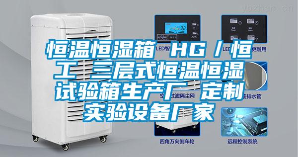 恒温恒湿箱 HG／恒工 三层式恒温恒湿试验箱生产厂 定制实验设备厂家