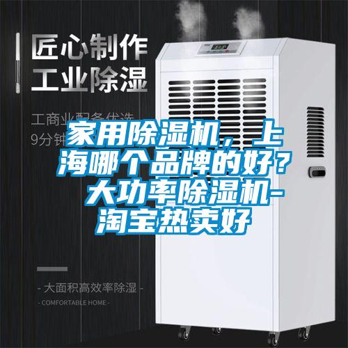 家用除湿机，上海哪个品牌的好？ 大功率除湿机-淘宝热卖好