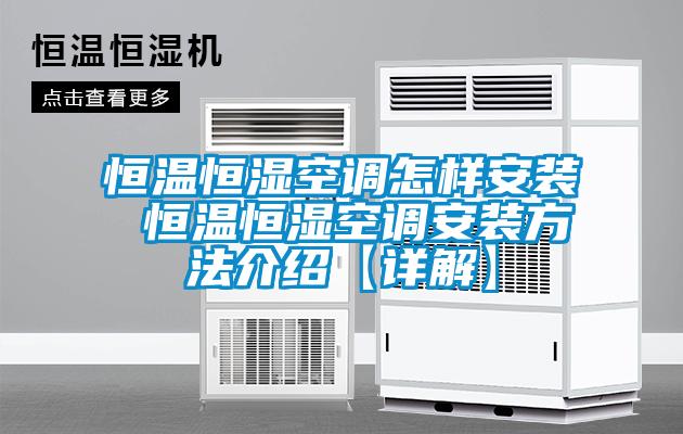 恒温恒湿空调怎样安装 恒温恒湿空调安装方法介绍【详解】