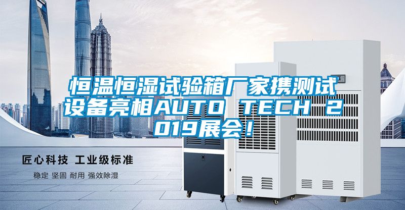 恒温恒湿试验箱厂家携测试设备亮相AUTO TECH 2019展会！