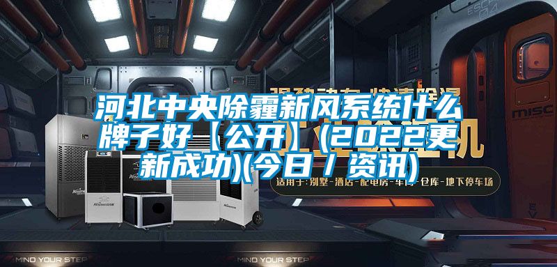 河北中央除霾新风系统什么牌子好【公开】(2022更新成功)(今日／资讯)