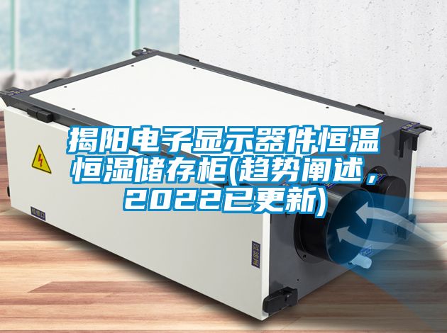 揭阳电子显示器件恒温恒湿储存柜(趋势阐述，2022已更新)