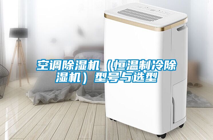 空调除湿机（恒温制冷除湿机）型号与选型