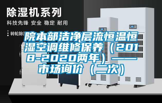 院本部洁净层流恒温恒湿空调维修保养（2018-2020两年）——市场询价（二次）